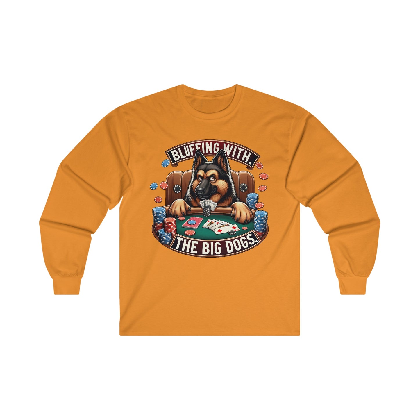 Bluffing with the Big Dogs. Long Sleeve Shirt (20 colors) (German Shepherd)