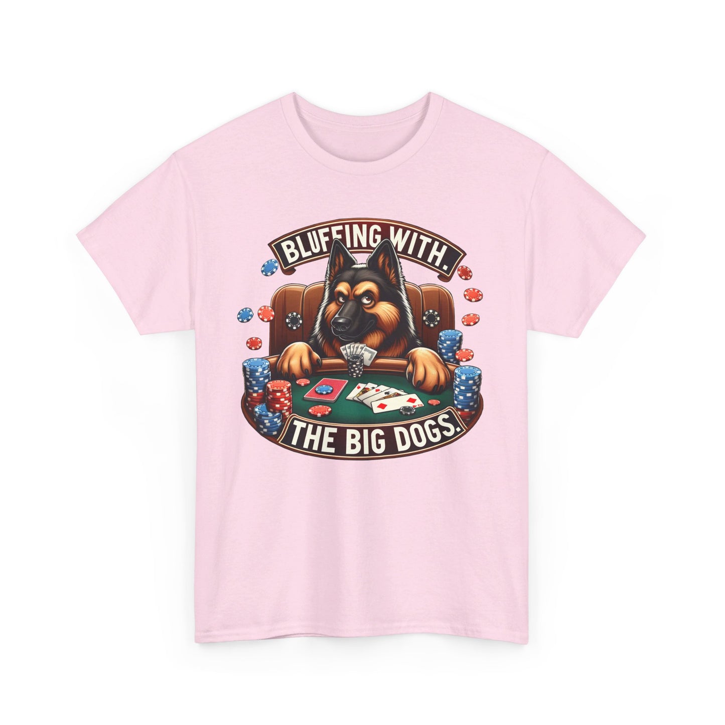 Bluffing with the Big Dogs. T-Shirt (13 colors) (German Shepherd)