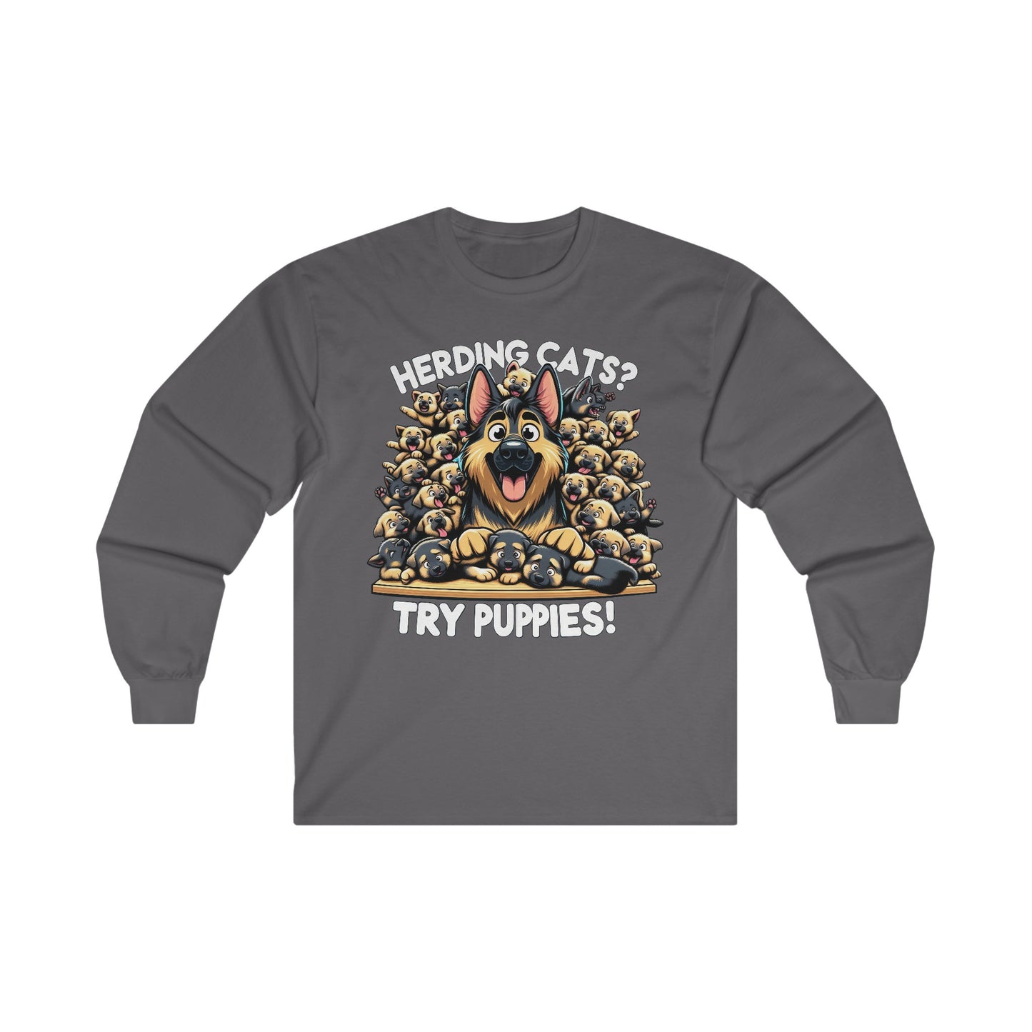 Herding Cats? Try Puppies! Long Sleeve Shirt (20 colors) (German Shepherd)