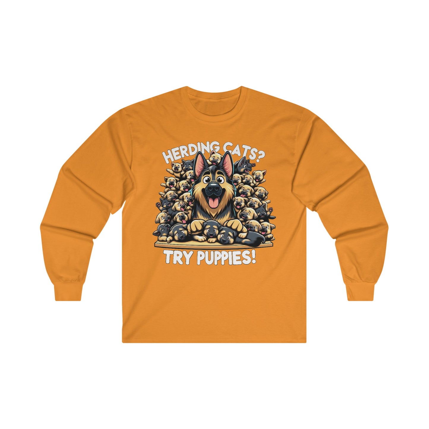 Herding Cats? Try Puppies! Long Sleeve Shirt (20 colors) (German Shepherd)