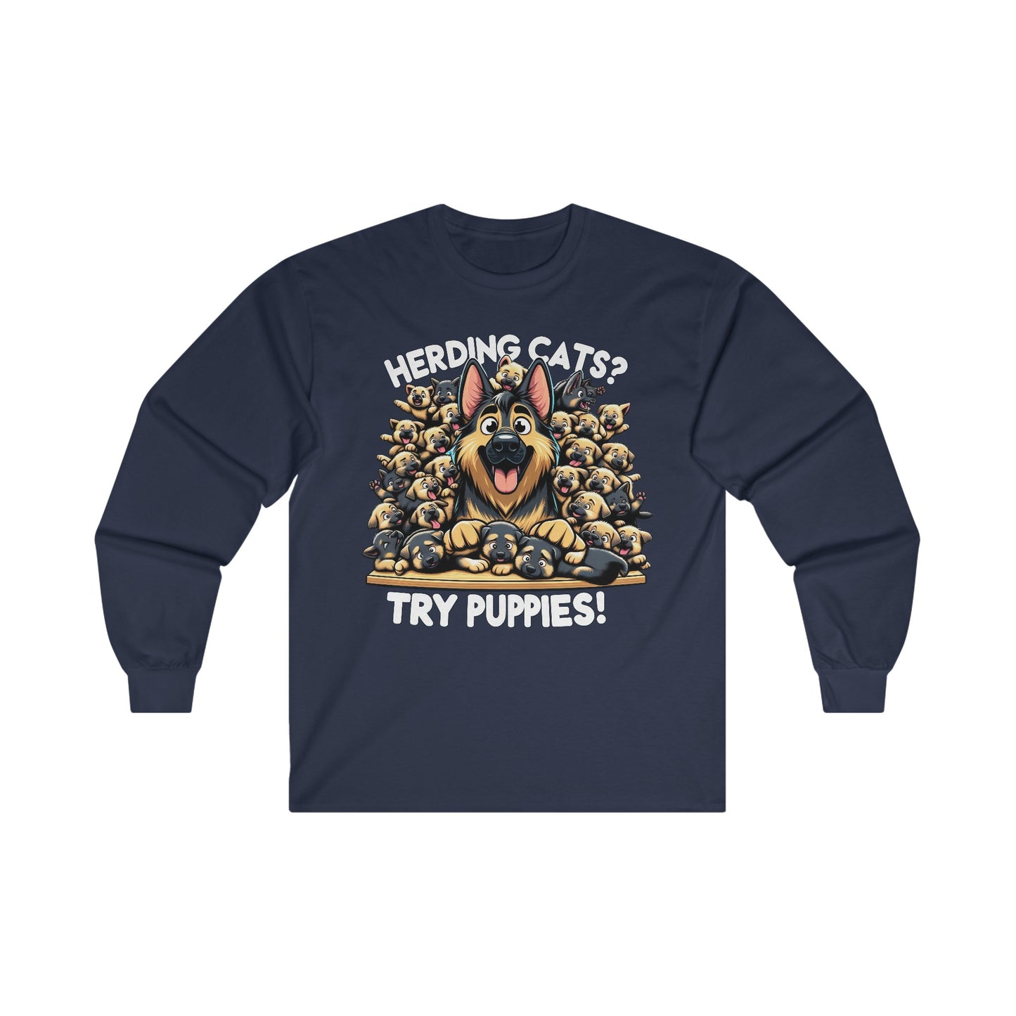 Herding Cats? Try Puppies! Long Sleeve Shirt (20 colors) (German Shepherd)