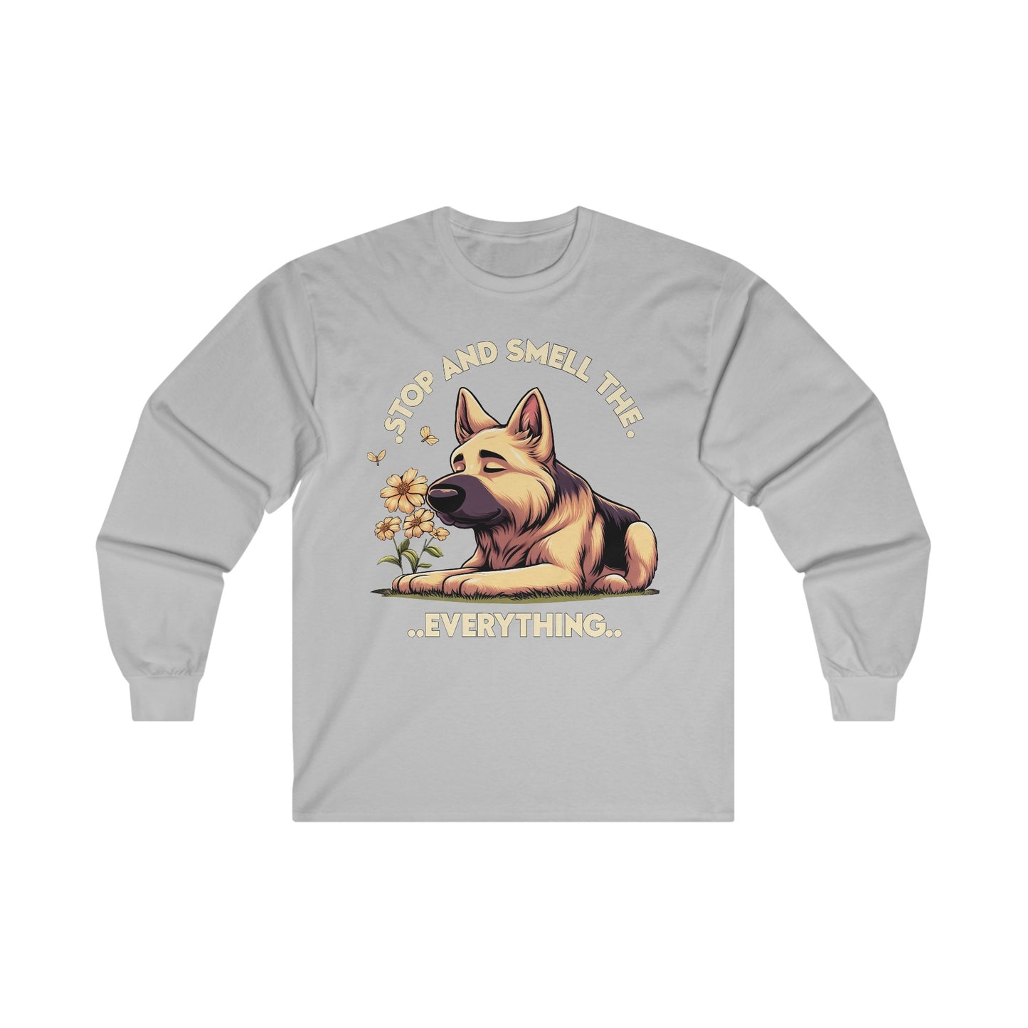 Stop and Smell the Everything Long Sleeve Shirt (20 colors) (German Shepherd)