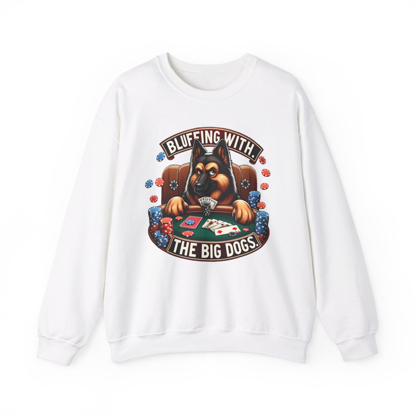 Bluffing with the Big Dogs. Sweatshirt (10 colors) (German Shepherd)