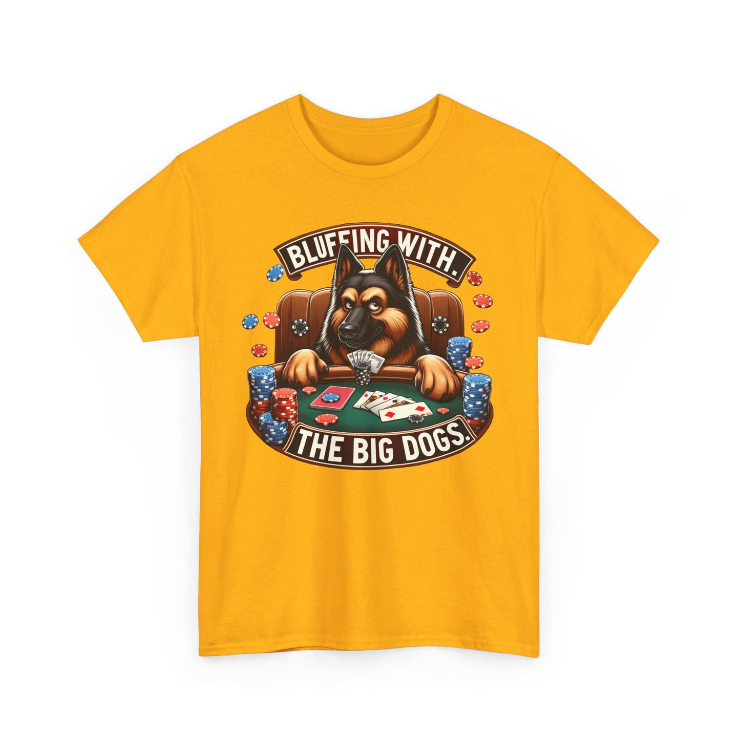 Bluffing with the Big Dogs. T-Shirt (13 colors) (German Shepherd)