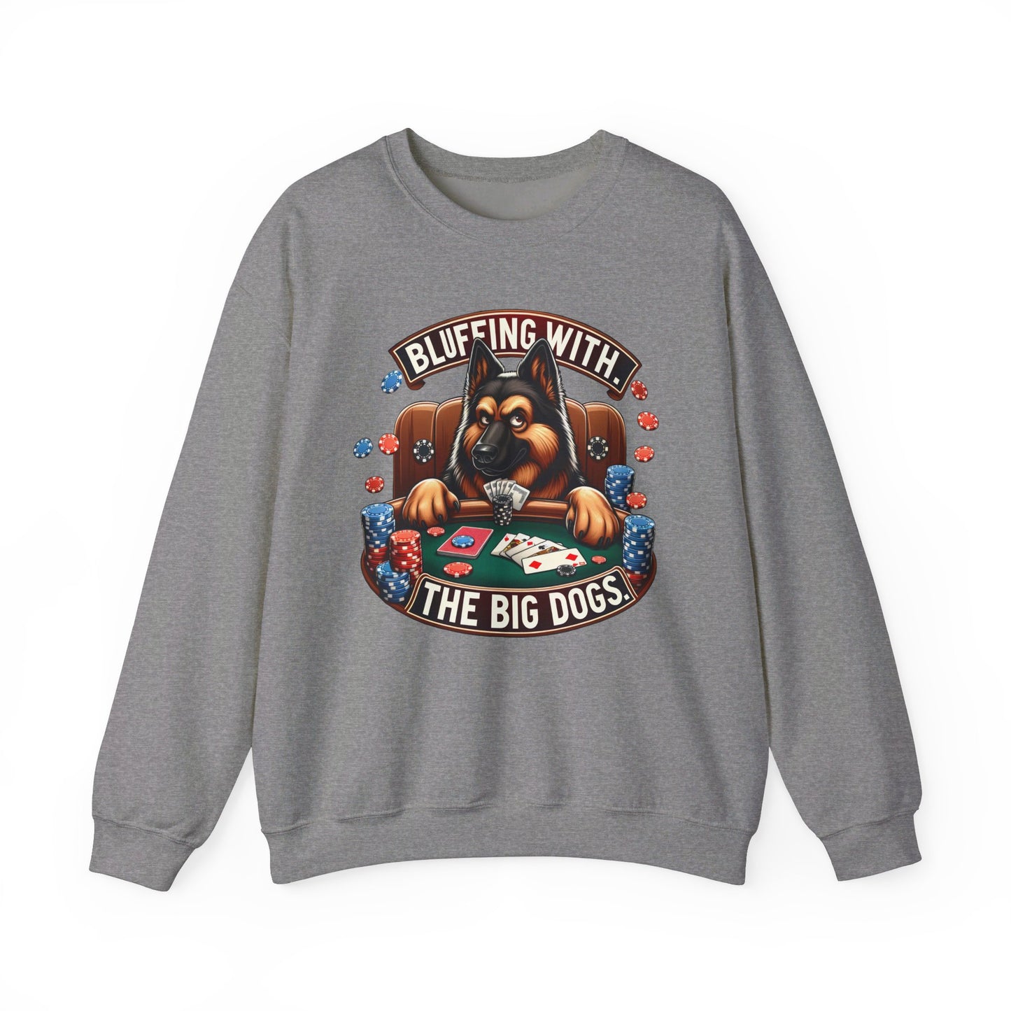 Bluffing with the Big Dogs. Sweatshirt (10 colors) (German Shepherd)