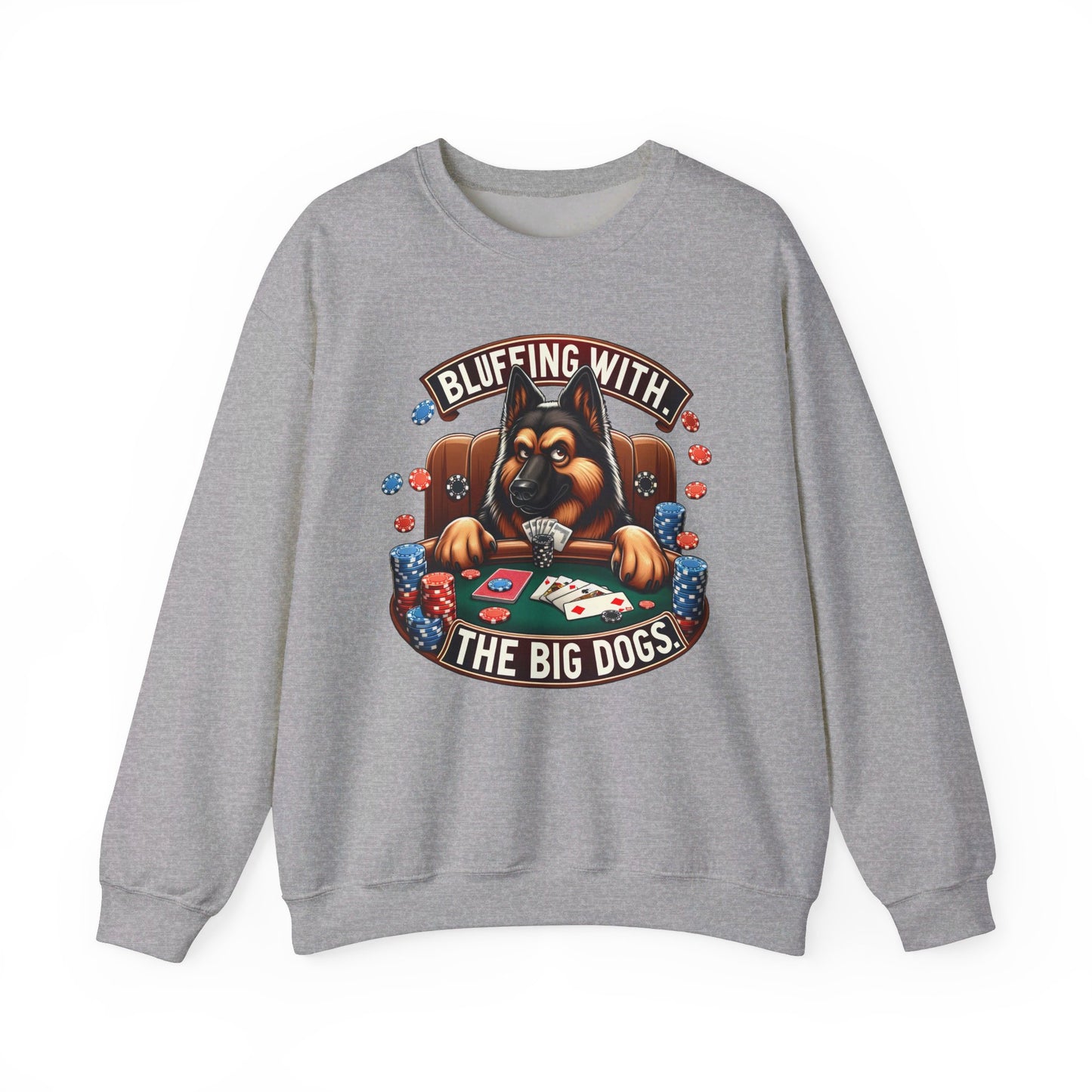 Bluffing with the Big Dogs. Sweatshirt (10 colors) (German Shepherd)