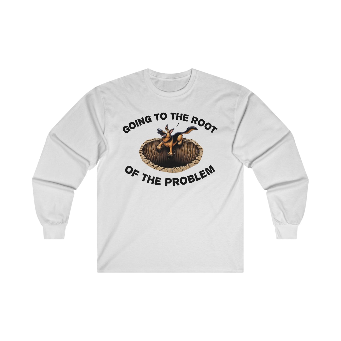 Going to the Root of the Problem. Long Sleeve Shirt (20 colors) (German Shepherd)