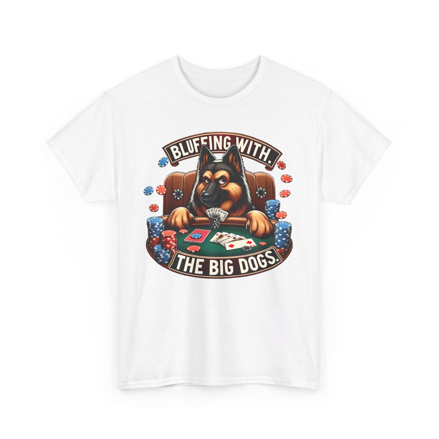 Bluffing with the Big Dogs. T-Shirt (13 colors) (German Shepherd)