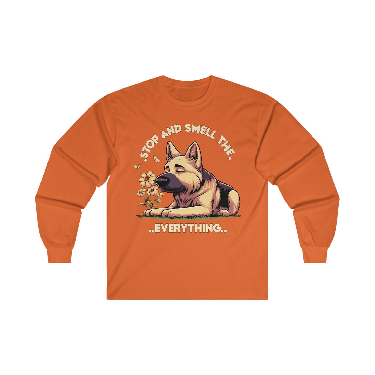 Stop and Smell the Everything Long Sleeve Shirt (20 colors) (German Shepherd)