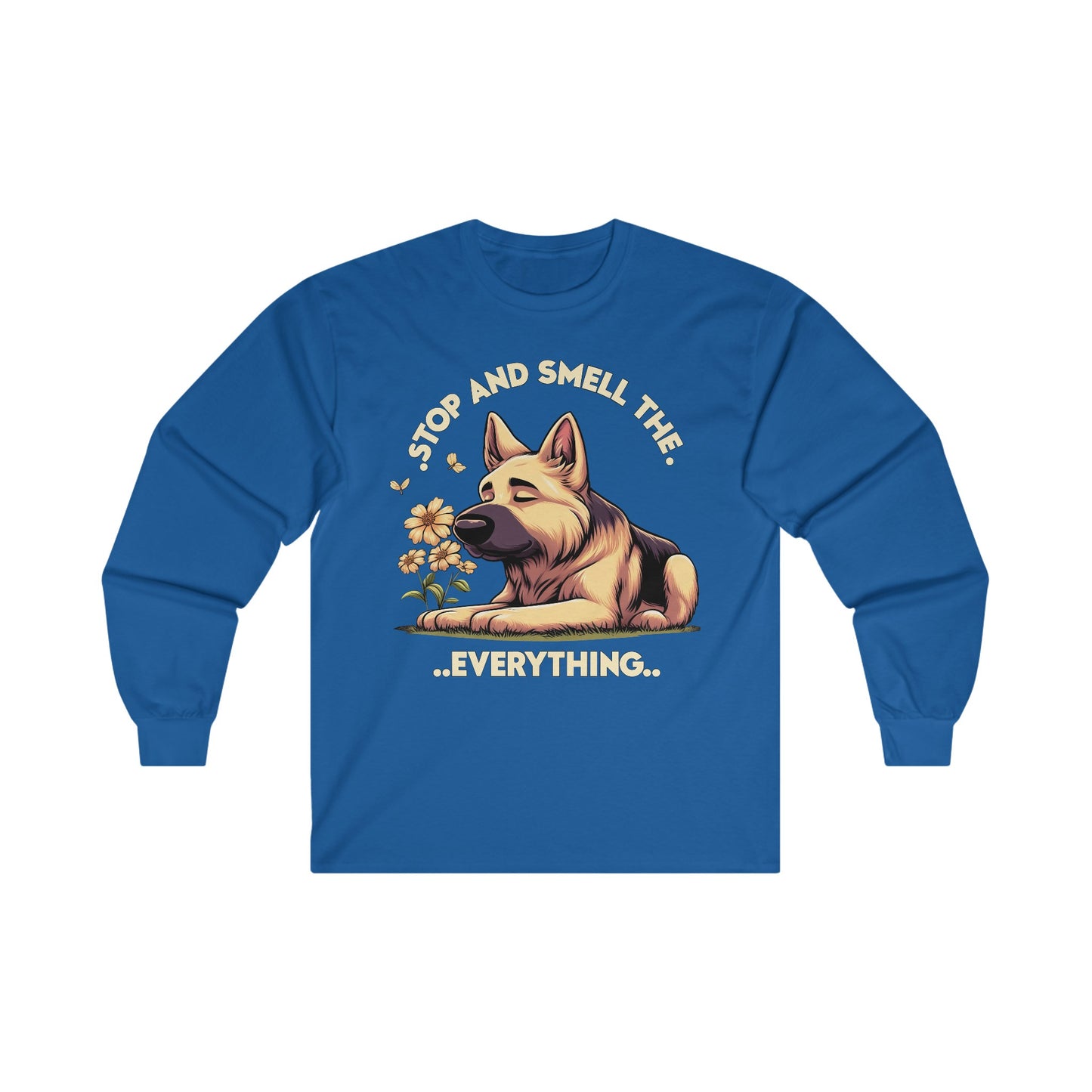 Stop and Smell the Everything Long Sleeve Shirt (20 colors) (German Shepherd)