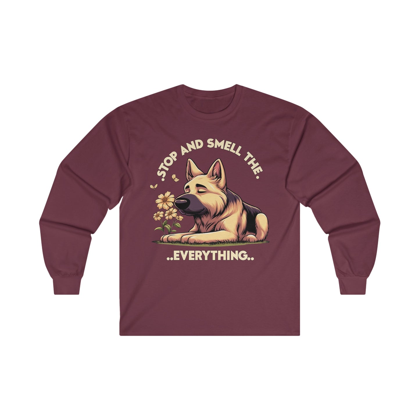 Stop and Smell the Everything Long Sleeve Shirt (20 colors) (German Shepherd)