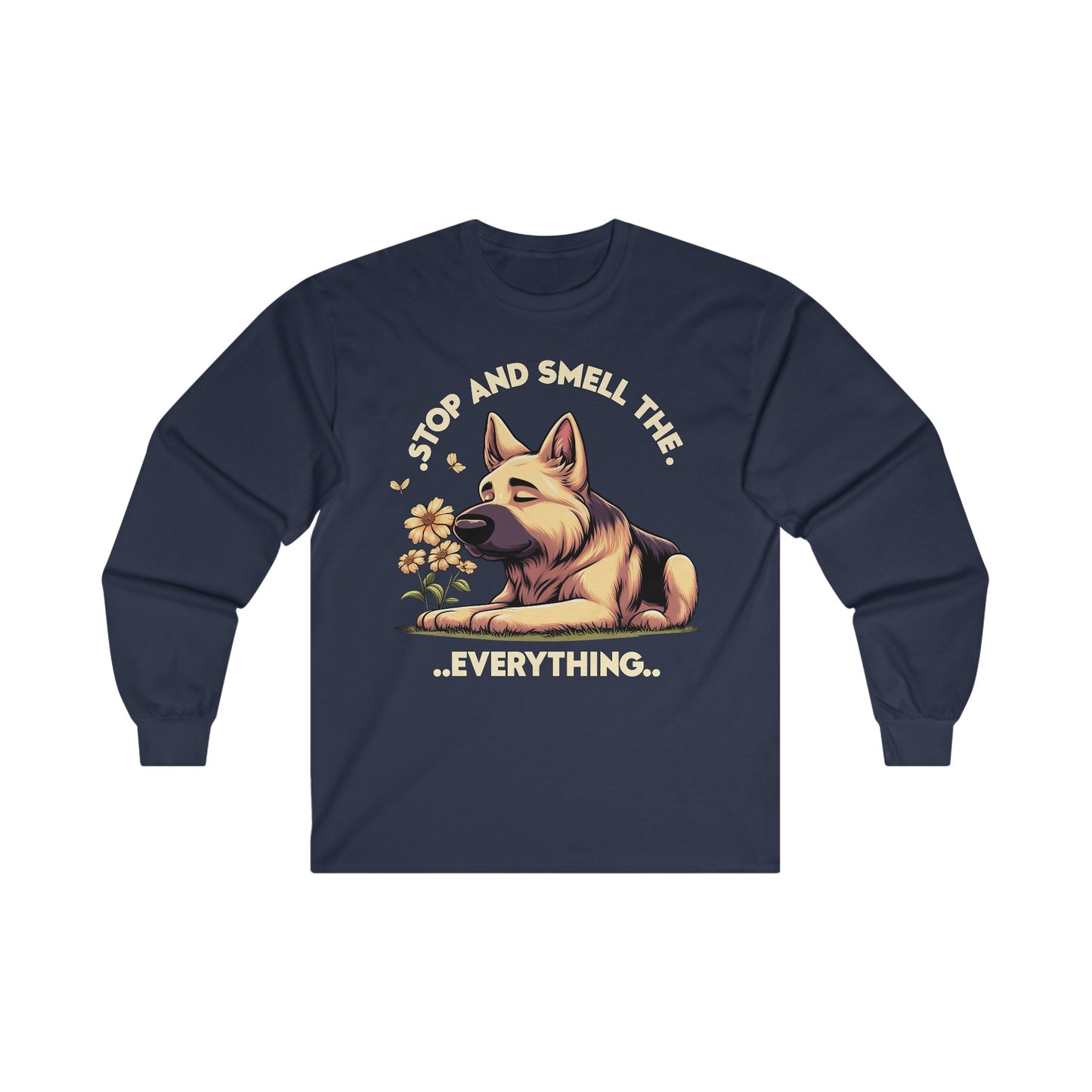 Stop and Smell the Everything Long Sleeve Shirt (20 colors) (German Shepherd)