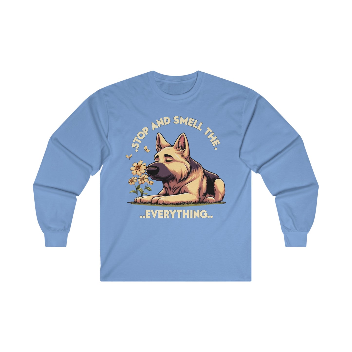 Stop and Smell the Everything Long Sleeve Shirt (20 colors) (German Shepherd)