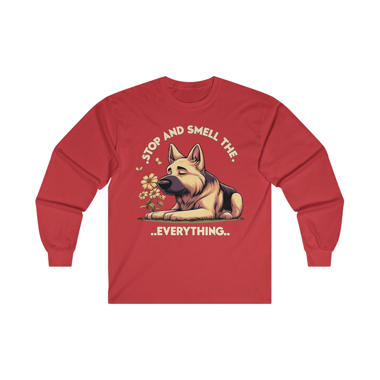 Stop and Smell the Everything Long Sleeve Shirt (20 colors) (German Shepherd)