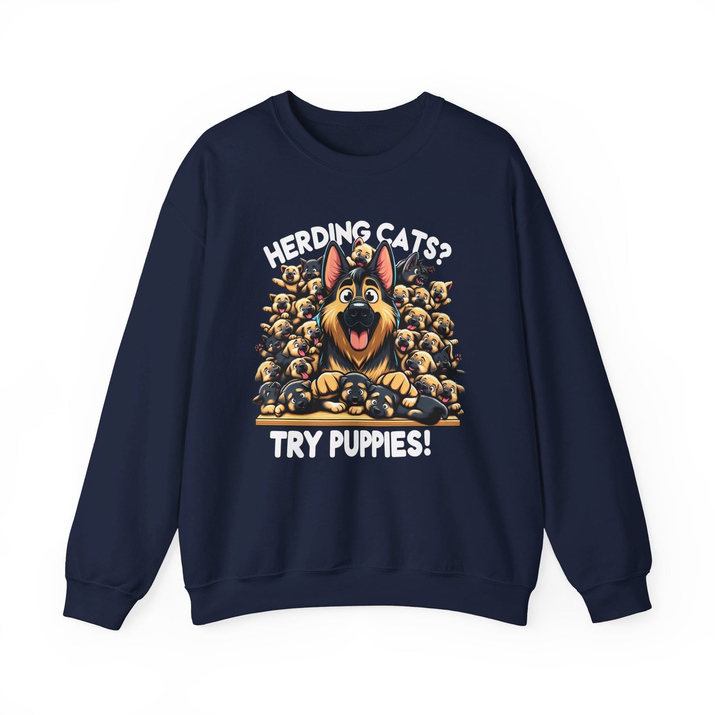 Herding Cats? Try Puppies! Sweatshirt (10 colors) (German Shepherd)