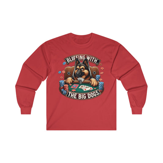 Bluffing with the Big Dogs. Long Sleeve Shirt (20 colors) (German Shepherd)