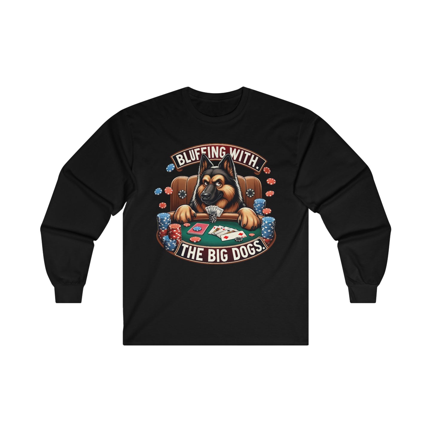 Bluffing with the Big Dogs. Long Sleeve Shirt (20 colors) (German Shepherd)