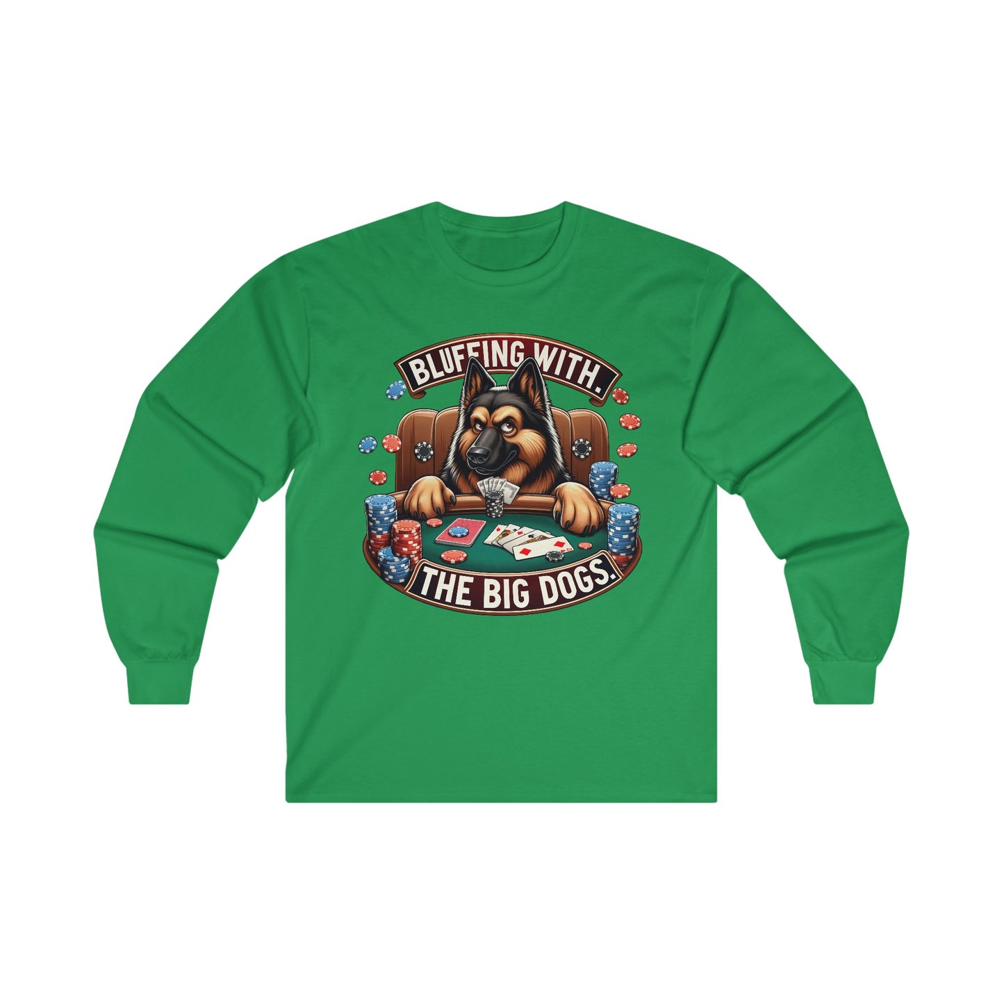 Bluffing with the Big Dogs. Long Sleeve Shirt (20 colors) (German Shepherd)