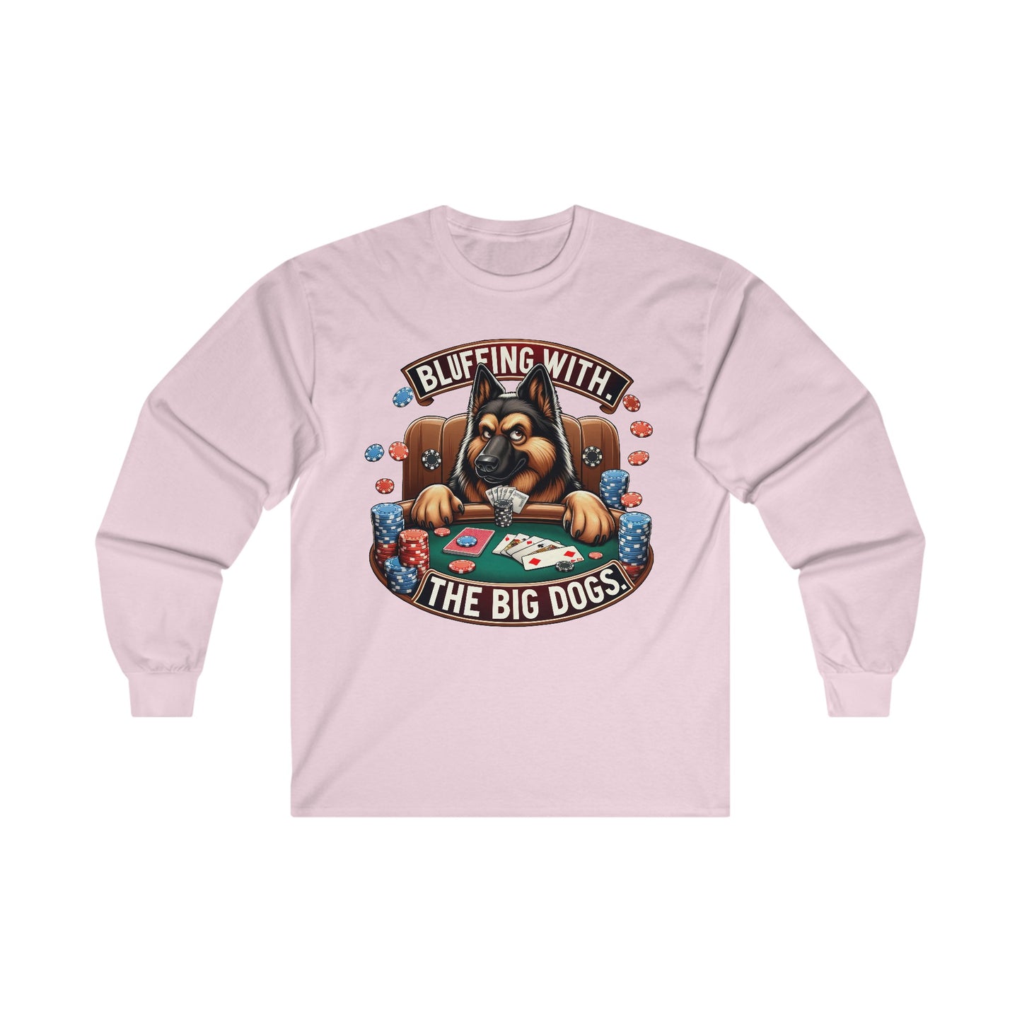 Bluffing with the Big Dogs. Long Sleeve Shirt (20 colors) (German Shepherd)