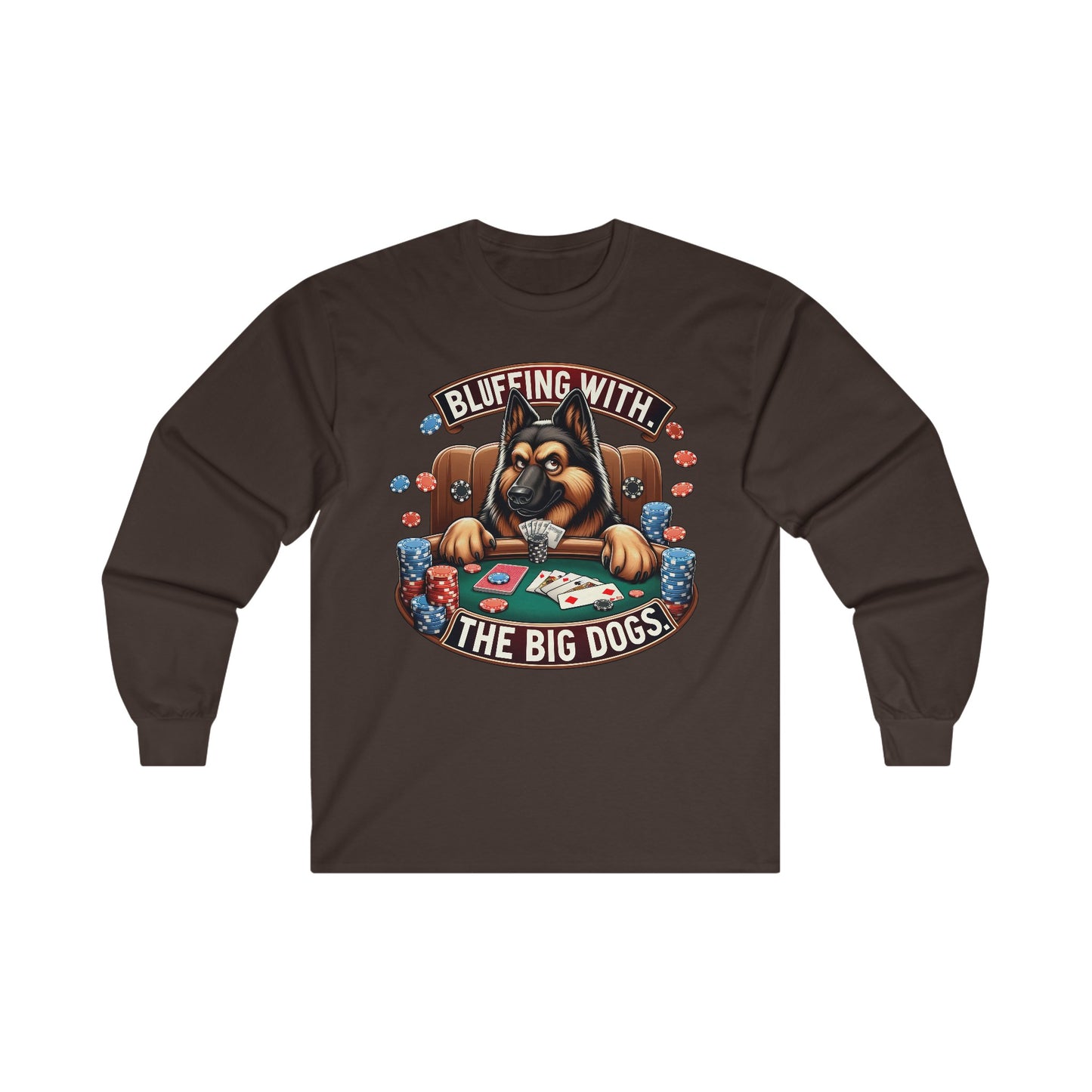 Bluffing with the Big Dogs. Long Sleeve Shirt (20 colors) (German Shepherd)