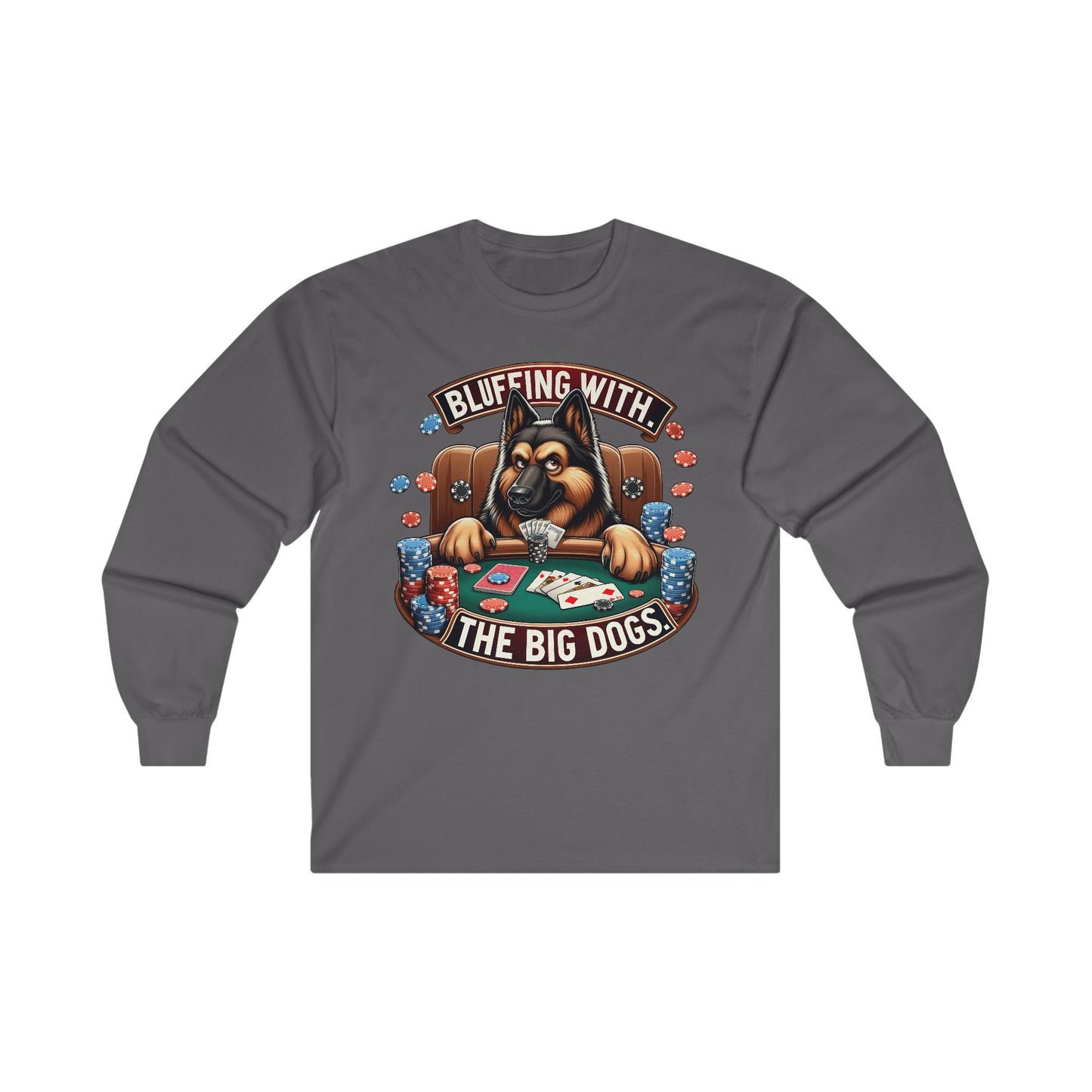 Bluffing with the Big Dogs. Long Sleeve Shirt (20 colors) (German Shepherd)