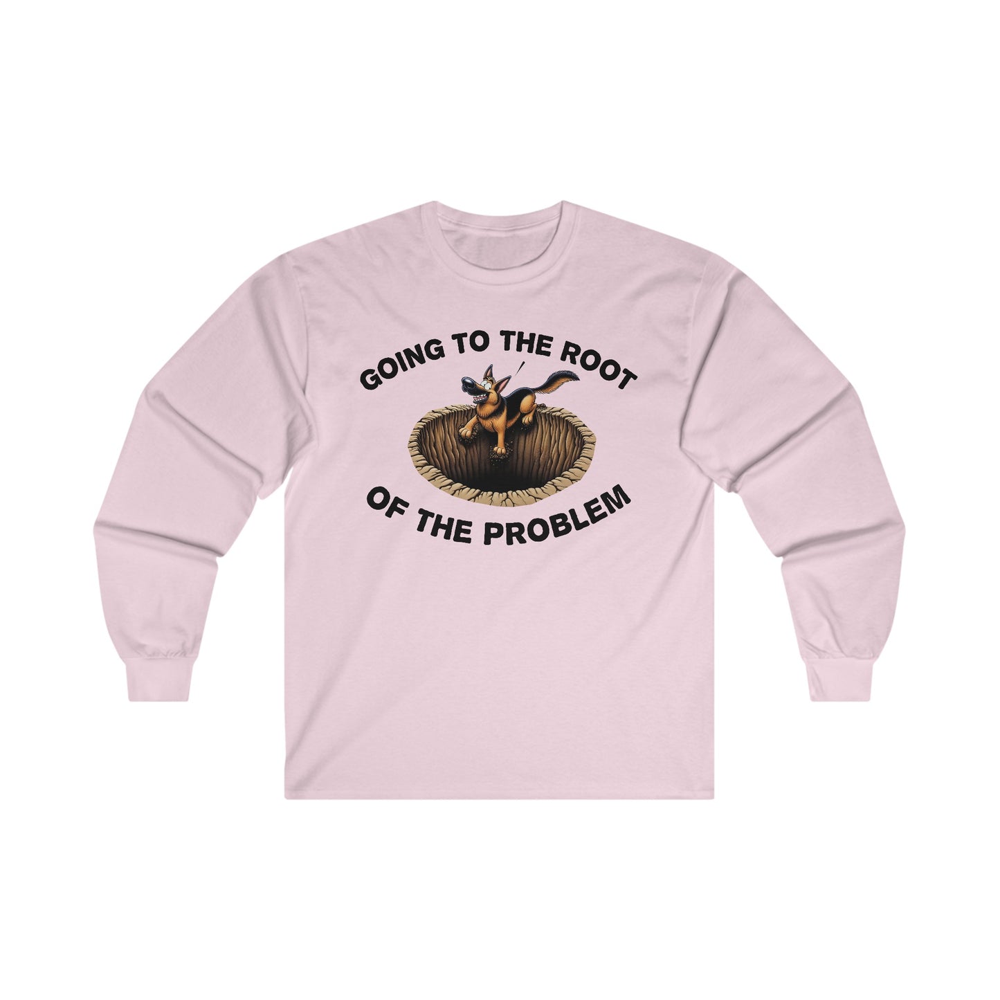 Going to the Root of the Problem. Long Sleeve Shirt (20 colors) (German Shepherd)