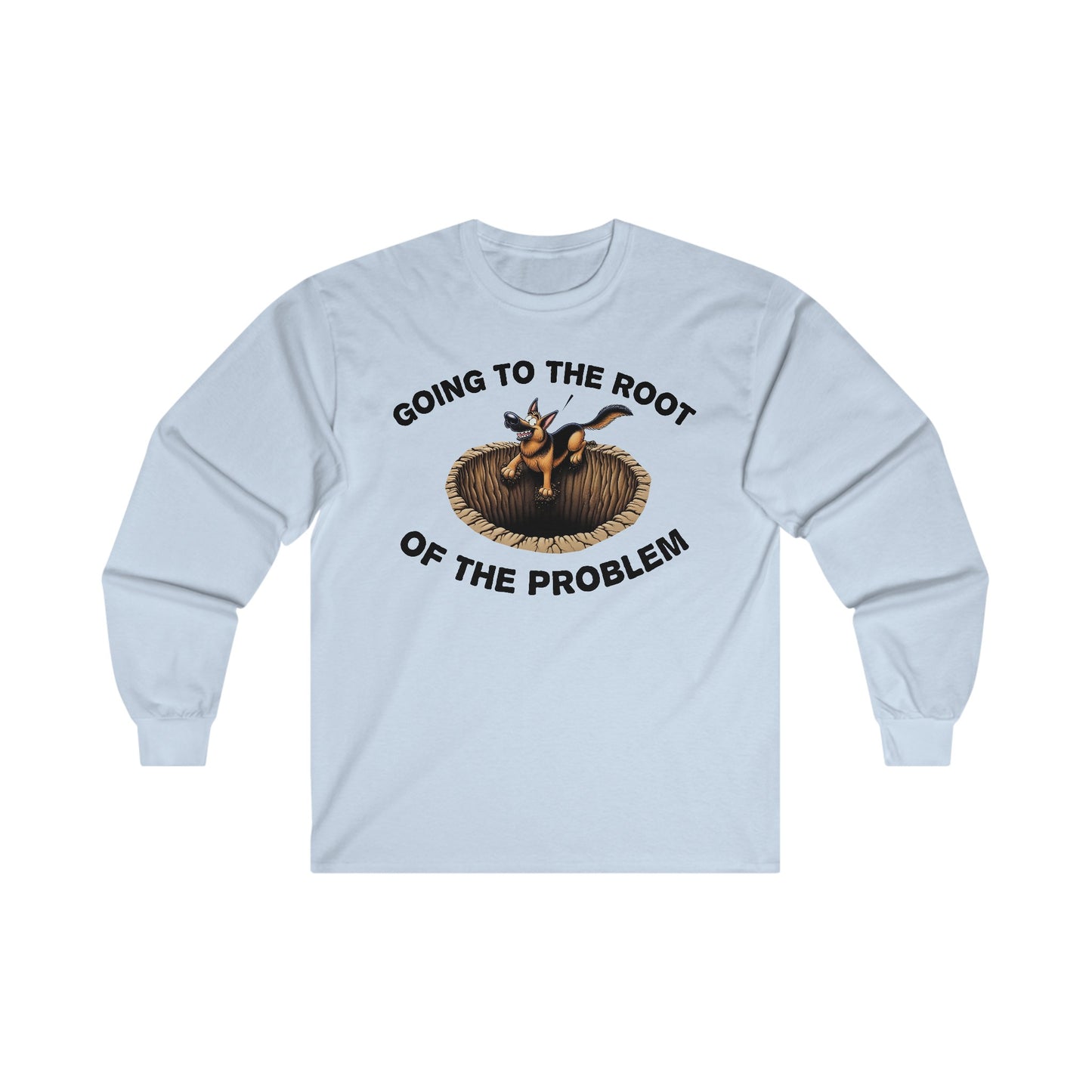 Going to the Root of the Problem. Long Sleeve Shirt (20 colors) (German Shepherd)