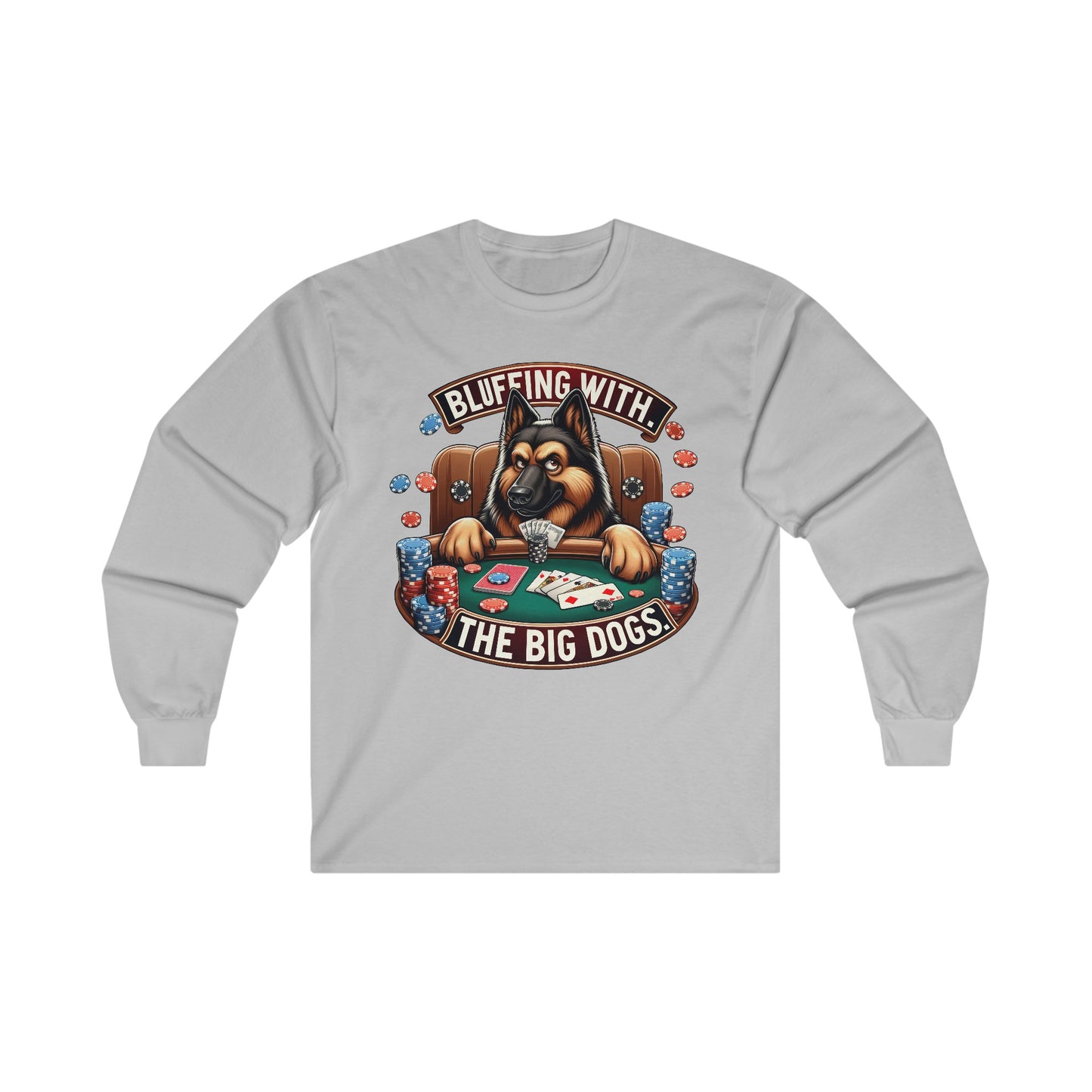 Bluffing with the Big Dogs. Long Sleeve Shirt (20 colors) (German Shepherd)