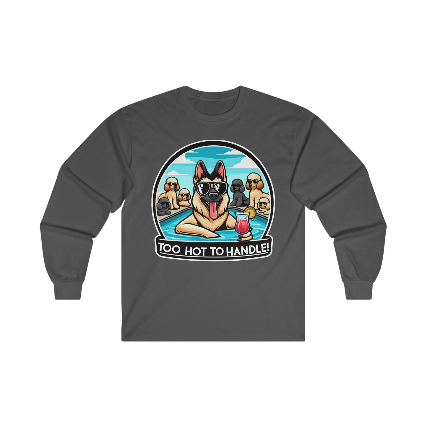 Too Hot To Handle Long Sleeve Shirt (20 colors) (German Shepherd)